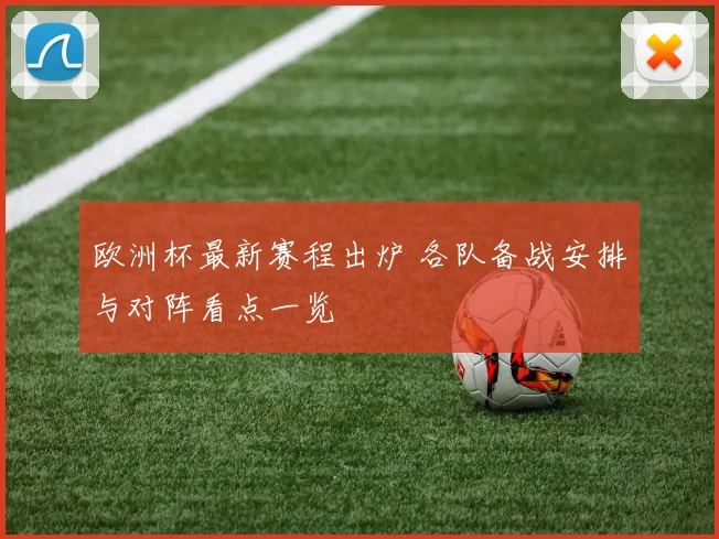 欧洲杯最新赛程出炉 各队备战安排与对阵看点一览