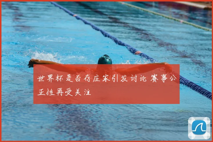 世界杯是否存庄家引发讨论 赛事公正性再受关注