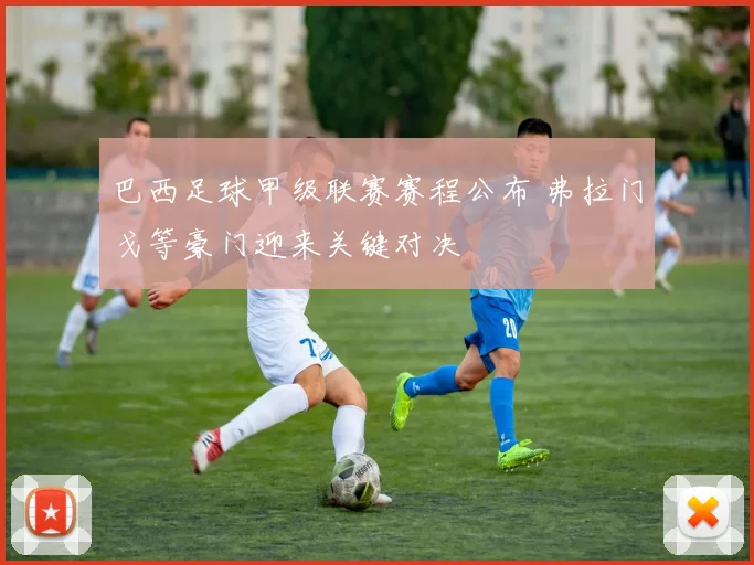 巴西足球甲级联赛赛程公布 弗拉门戈等豪门迎来关键对决