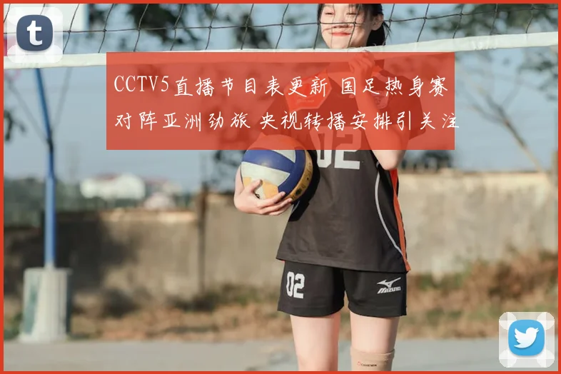 CCTV5直播节目表更新 国足热身赛对阵亚洲劲旅 央视转播安排引关注